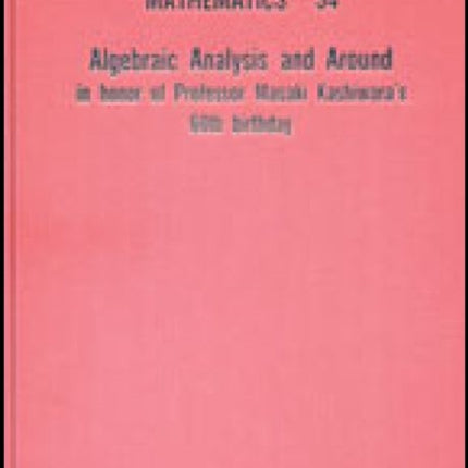 Algebraic Analysis And Around: In Honor Of Professor Masaki Kashiwara's 60th Birthday