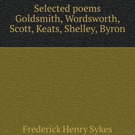 Selected poems Goldsmith Wordsworth Scott Keats Shelley Byron