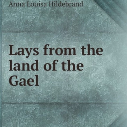 Lays from the land of the Gael