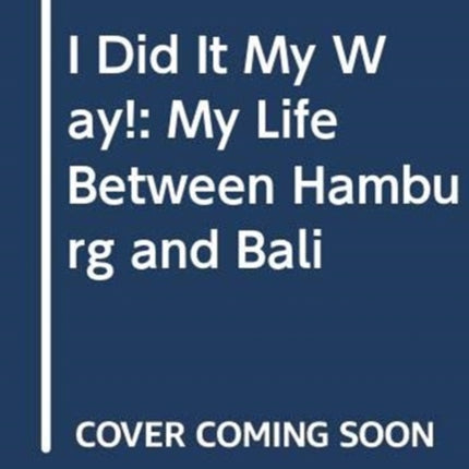 I Did It My Way..: My Life Between Hamburg and
