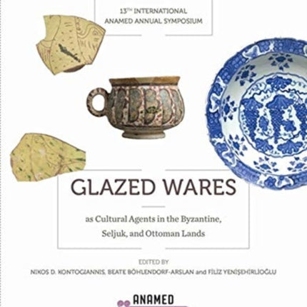 Glazed Wares as Cultural Agents in the Byzantine, Seljuk, and Ottoman Lands