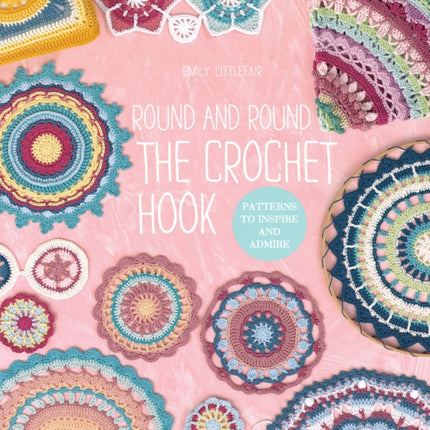 Round and Round the Crochet Hook: Patterns to Inspire and Admire