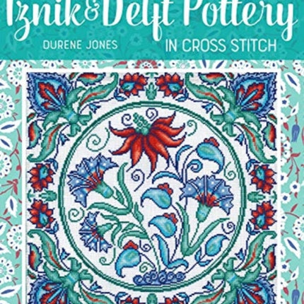 A Selection of Designs Inspired by Iznik and Delft Pottery in Cross Stitch