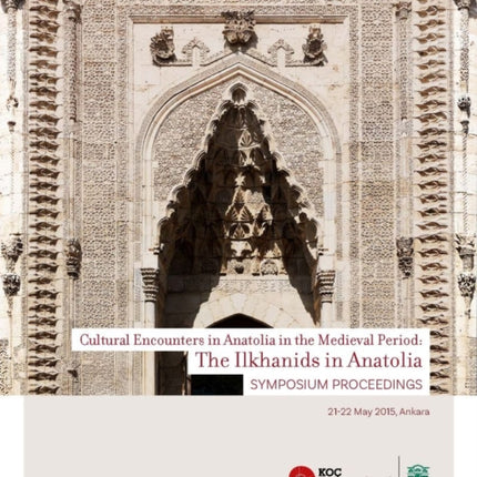 The Ilkhanids in Anatolia  Cultural Encounters in  Anatolia in the Medieval Period Symposium Proceedings