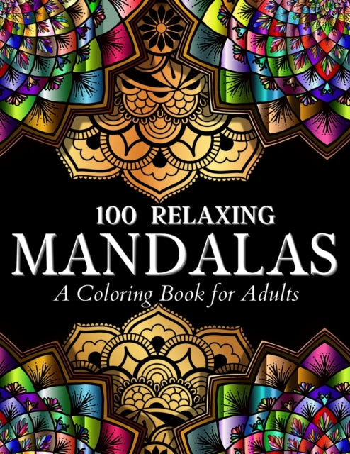 100 Relaxing Mandalas Designs Coloring Book: 100 Mandala Coloring Pages. Amazing Stress Relieving Designs For Grown Ups And Teenagers To Color, Relax and Enjoy. Includes Relaxing Intricate Mandala Designs Illustrations For Women And Men Rel