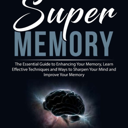 Super Memory: The Essential Guide to Enhancing