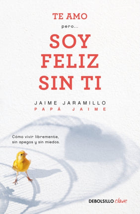 Te amo…pero soy feliz sin ti. Como vivir libremente sin apegos y sin miedos / I Love You…But I'm Happy Without You