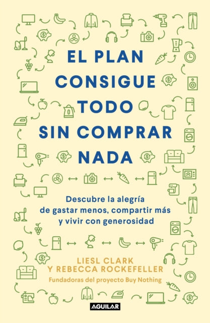 El plan consigue todo sin comprar nada / The Buy Nothing, Get Everything Plan: Discover the Joy of Spending Less, Sharing More, and Living Generously