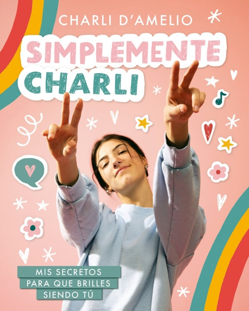 Simplemente Charli: Mis secretos para que brilles siendo tú / Essentially Charli: The Ultimate Guide to Keeping It Real 