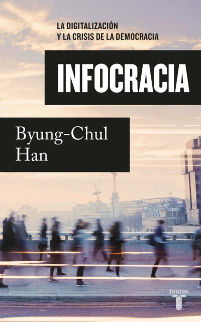 Infocracia: La digitalización y la crisis de la democracia / Infocracy: Digitali zation and the Crisis of Democracy