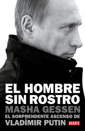 El hombre sin rostro: El sorprendente ascenso de Vladímir Putin / The Man Withou t a Face: The Unlikely Rise of Vladimir Putin