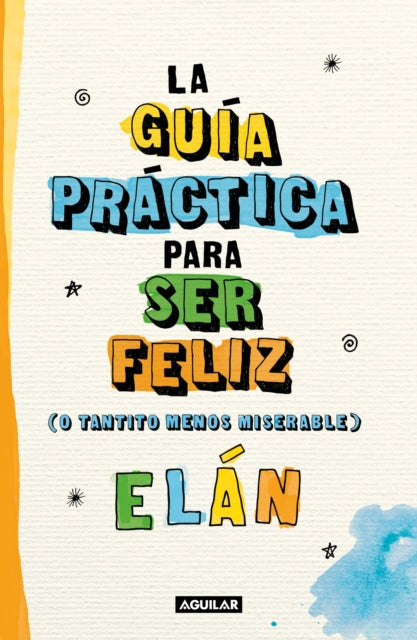 Guía práctica para ser feliz (o tantito menos miserable) / A Practical Guide  to  be Happy