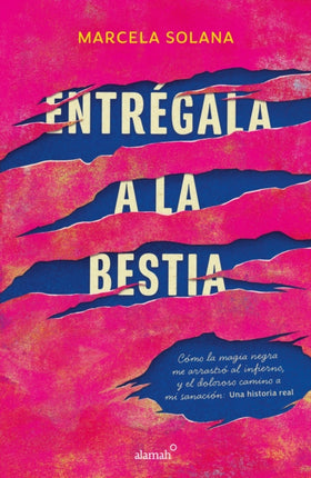 Entrégala a la bestia: Cómo la magia negra me arrastró al infierno, y el doloros  o camino a mi sanación: Una historia real / My Encounter with Black Magic