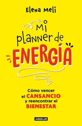 Mi planner de energía. Cómo vencer el CANSANCIO y reencontrar el BIENESTAR / My Energy Planner. How to Beat FATIGUE and Regain Your WELLBEING