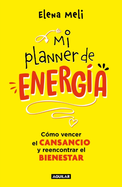 Mi planner de energía. Cómo vencer el CANSANCIO y reencontrar el BIENESTAR / My Energy Planner. How to Beat FATIGUE and Regain Your WELLBEING