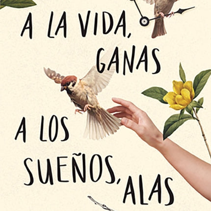 A la vida, ganas; a los sueños, alas / Give Hope to Life, and Wings to Your Drea ms