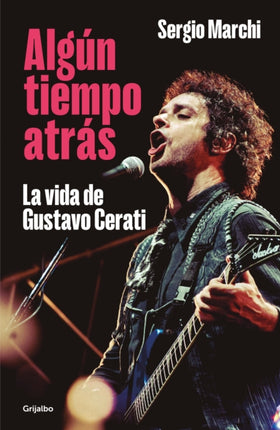 Algún tiempo atrás. La vida de Gustavo Cerati  Some Time Ago. The Life of Gusta vo Cerati