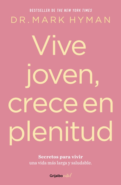 Vive joven crece en plenitud Secretos para vivir una vida más larga y saludabl e  Young Forever The Secrets to Living Your Longest Healthiest Life