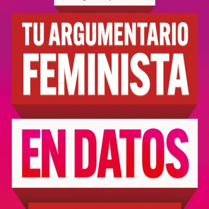 Tu argumentario feminista en datos 150 razones para combatir el machismo  Your  Fe minist Argument in Facts 150 Reasons to Combat Machismo