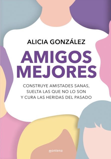 Amigos mejores. Construye amistades sanas suelta las que no lo son y cura las heridas del pasado  Better Friends