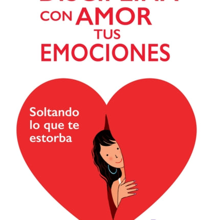 Disciplina con amor tus emociones: Soltando lo que te estorba