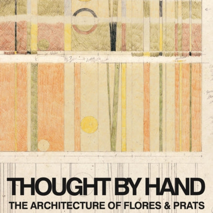 Thought by Hand: The Architecture of Flores & Prats