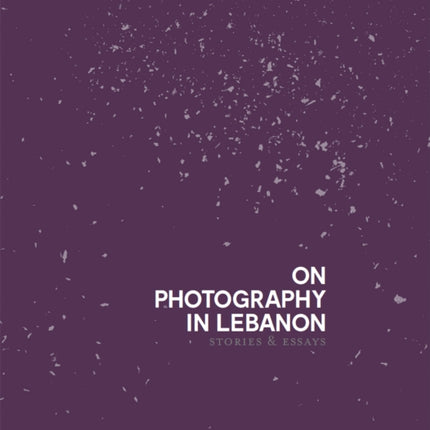 On Photography In Lebanon - Stories And Essays