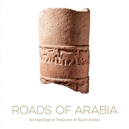 Roads of Arabia: Archaeological Treasures of Saudi Arabia