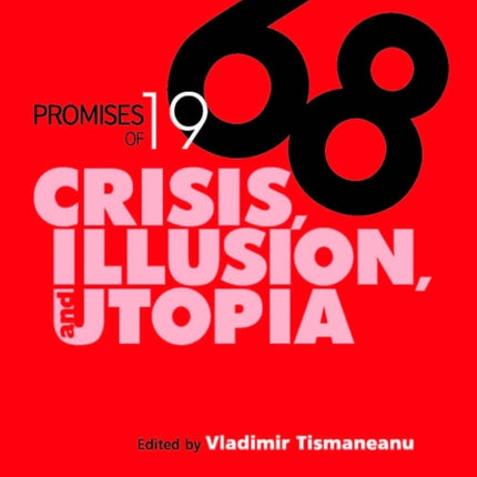 Promises of 1968: Crisis, Illusion and Utopia