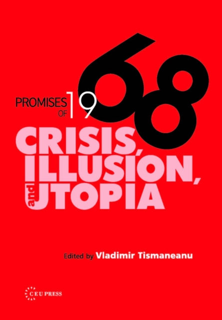 Promises of 1968: Crisis, Illusion and Utopia