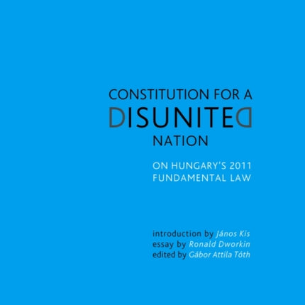 Constitution for a Disunited Nation: On Hungary's 2011 Fundamental Law   