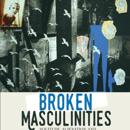 Broken Masculinities: Solitude, Alienation, and