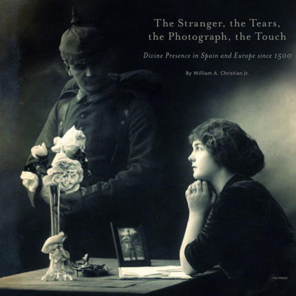 The Stranger, the Tears, the Photograph, the Touch: Divine Presence in Spain and Europe Since 1500