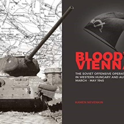 Bloody Vienna: The Soviet Offensive Operations in Western Hungary and Austria, March-May 1945