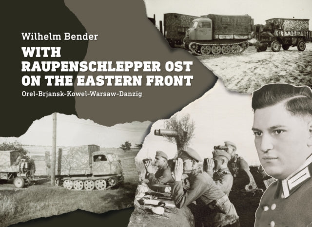 With Raupenschlepper Ost on the Eastern Front: Orel-Brjansk-Kowel-Warsaw-Danzig