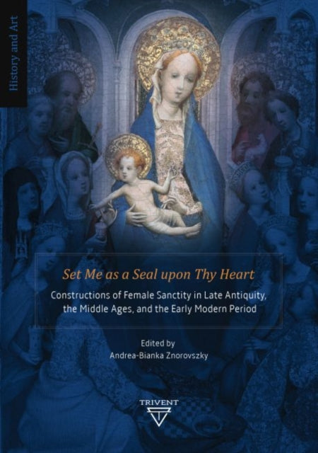 Set Me as a Seal upon Thy Heart: Constructions of Female Sanctity in Late Antiquity, the Middle Ages, and the Early Modern Period