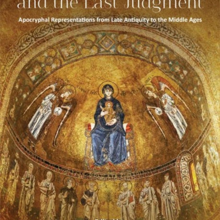 Mary, the Apostles, and the Last Judgment: Apocryphal Representations from Late Antiquity to the Middle Ages