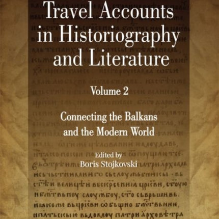 Voyages and Travel Accounts in Historiography and Literature, Volume 2: Connecting the Balkans and the Modern World