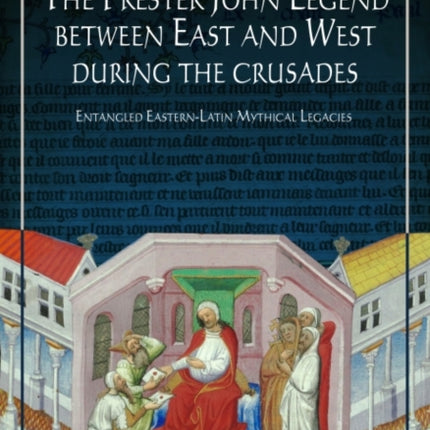 The Prester John Legend Between East and West During the Crusades: Entangled Eastern-Latin Mythical Legacies