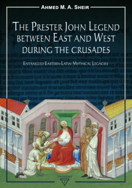 The Prester John Legend Between East and West During the Crusades: Entangled Eastern-Latin Mythical Legacies