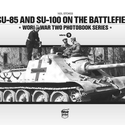 SU-85 and SU-100 on the Battlefield: World War Two Photobook Series: 9