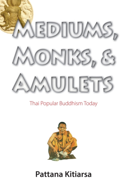 Mediums, Monks, and Amulets: Thai Popular Buddhism Today