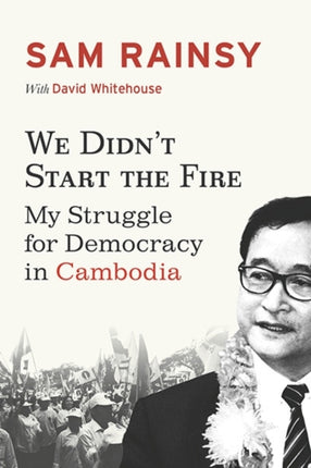 We Didn't Start the Fire: My Struggle for Democracy in Cambodia