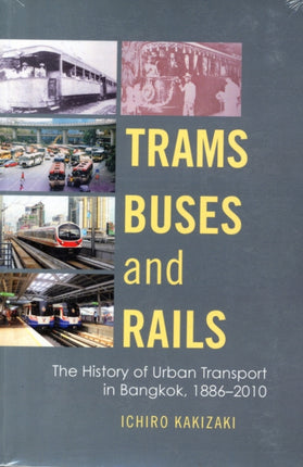 Trams, Buses, and Rails: The History of Urban Transport in Bangkok, 1886-2010