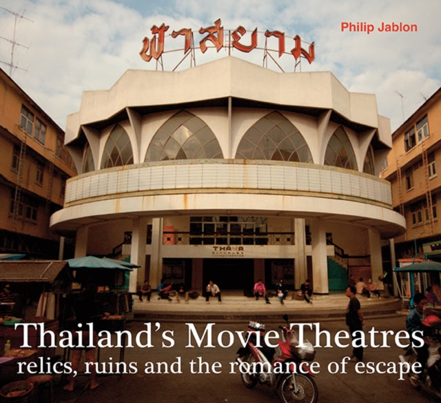 Thailand's Movie Theatres: Relics, Ruins and The Romance of Escape