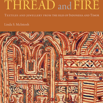 Thread and Fire: Textiles and Jewellery from the Isles of Indonesia and Timor