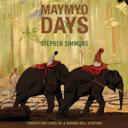 Maymyo Days: Forgotten Lives of a Burma Hill Station