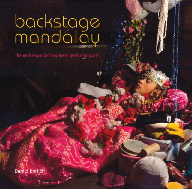 Backstage Mandalay: The Netherworld of Burmese Performing Arts