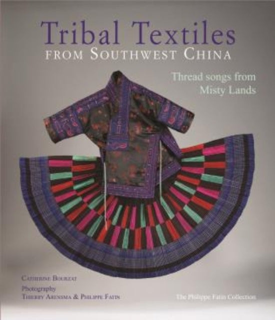 Tribal Textiles of Southwest China: Thread Songs from Misty Land; The Philippe Fatin Collection