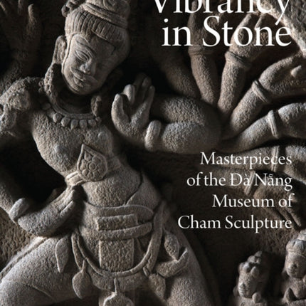 Vibrancy in Stone: Masterpieces of the Danang Museum of Cham Sculpture